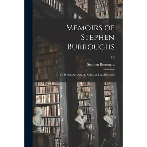 Memoirs of Stephen Burroughs: to Which Are Added, Notes, and an Appendix; 1-2 - Paperback
