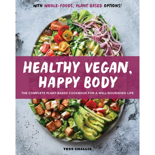 Healthy Vegan, Happy Body: The Complete Plant-Based Cookbook for a Well-Nourished Life - Paperback