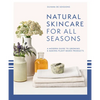 Natural Skincare for All Seasons: A Modern Guide to Growing & Making Plant-Based Products - Hardcover