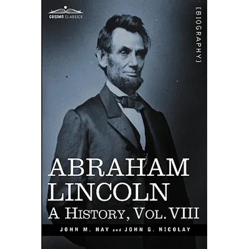 Abraham Lincoln: A History, Vol.VIII (in 10 Volumes) - Hardcover