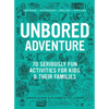 Unbored Adventure: 70 Seriously Fun Activities for Kids and Their Families - Paperback