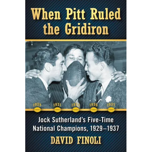 When Pitt Ruled the Gridiron: Jock Sutherland's Five-Time National Champions, 1929-1937 - Paperback