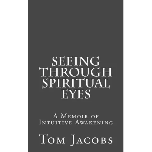 Seeing Through Spiritual Eyes: A Memoir of Intuitive Awakening - Paperback