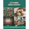 Left-Handed Crochet Mastery: Adapting Techniques for Left-Handers Book - Paperback