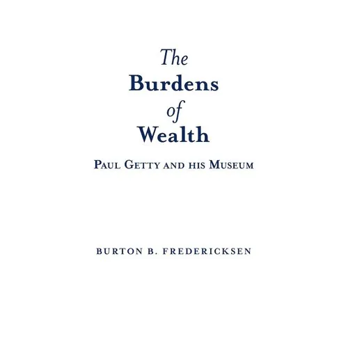 The Burdens of Wealth: Paul Getty and his Museum - Paperback