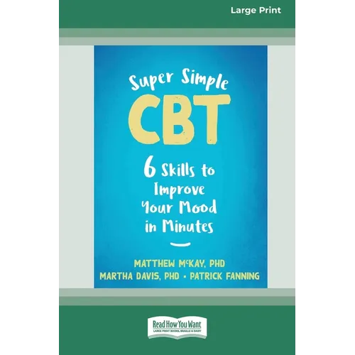 Super Simple CBT: Six Skills to Improve Your Mood in Minutes [Large Print 16 Pt Edition] - Paperback