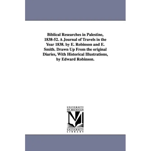 Biblical Researches in Palestine, 1838-52. A Journal of Travels in the Year 1838. by E. Robinson and E. Smith. Drawn Up From the original Diaries, Wit - Paperback