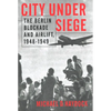 City Under Siege: The Berlin Blockade and Airlift, 1948-1949 - Paperback