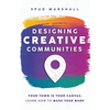 Designing Creative Communities: Your Town Is Your Canvas. Learn How To Make Your Mark - Paperback