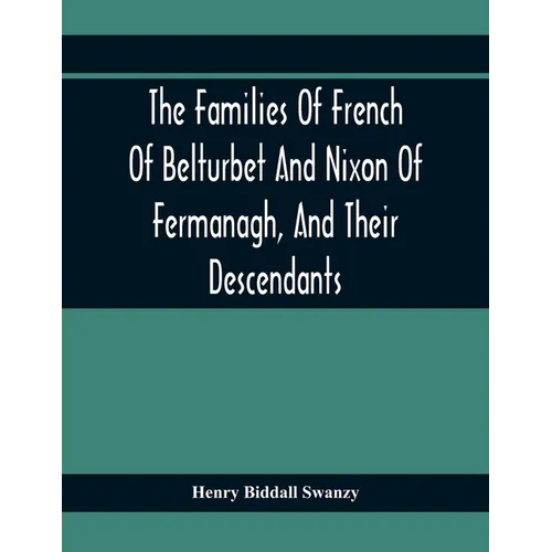 The Families Of French Of Belturbet And Nixon Of Fermanagh, And Their Descendants - Paperback