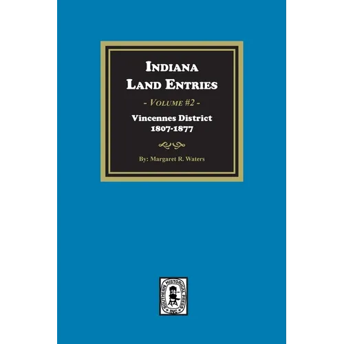 Indiana Land Entries. Volume 2, Part 1: Vincennes District, 1807-1877: Vincennes District, 1807-1877 - Paperback