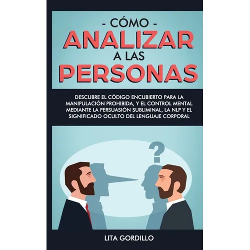 Cómo analizar a las personas: Descubre el código encubierto para la manipulación prohibida, y el control mental mediante la persuasión subliminal, la - Paperback