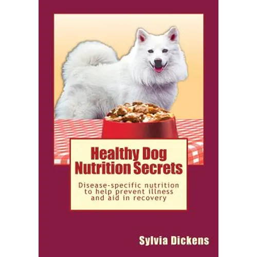 Healthy Dog Nutrition Secrets: Disease-specific nutrition to help prevent illness and aid in recovery - Paperback