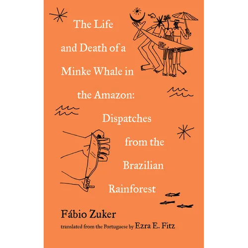 The Life and Death of a Minke Whale in the Amazon: Dispatches from the Brazilian Rainforest - Paperback