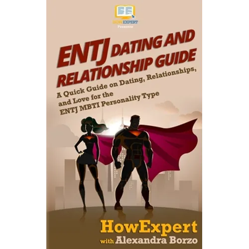 ENTJ Dating and Relationships Guide: A Quick Guide on Dating, Relationships, and Love for the ENTJ MBTI Personality Type - Paperback