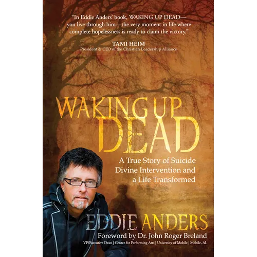 Waking Up Dead: A True Story of Suicide, Divine Intervention and a Life Transformed - Paperback