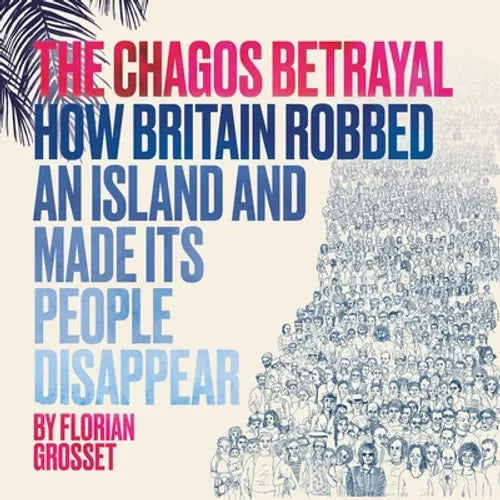 The Chagos Betrayal: How Britain Robbed an Island and Made Its People Disappear - Paperback
