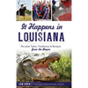 It Happens in Louisiana: Peculiar Tales, Traditions & Recipes from the Bayou - Hardcover