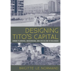 Designing Tito's Capital: Urban Planning, Modernism, and Socialism in Belgrade - Paperback