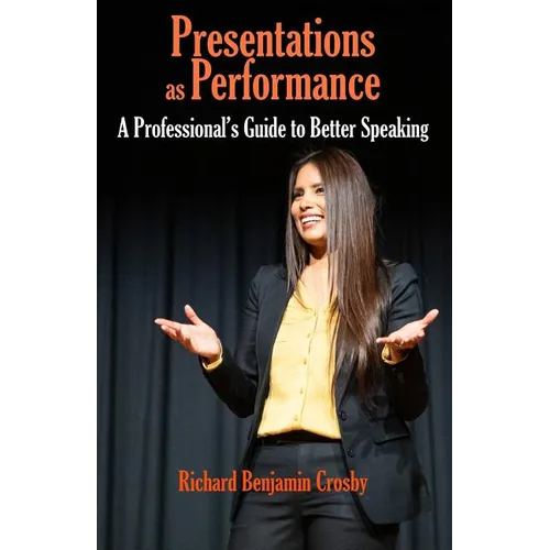 Presentations as Performance: A Professional's Guide to Better Speaking - Paperback