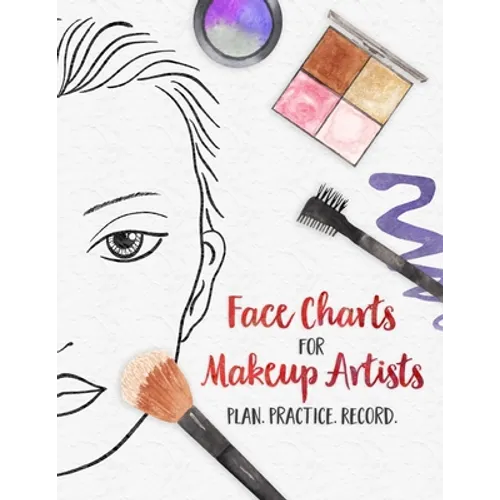 Face Charts for Makeup Artists - Plan. Practice. Record.: Face Charts for Cosmetology Students, Theater, Film and More - Paperback