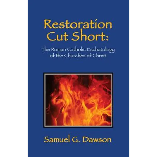 Restoration Cut Short: The Roman Catholic Eschatology of the Churches of Christ - Paperback