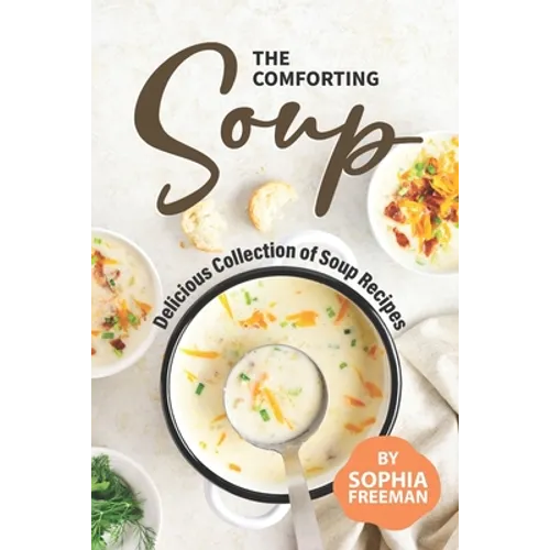 The Comforting Soup Cookbook: Delicious Collection of Soup Recipes - Paperback