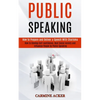 Public Speaking: How to Prepare and Deliver a Speech With Charisma (How to Develop Self-confidence, Beat Social Anxiety and Influence People by Public - Paperback