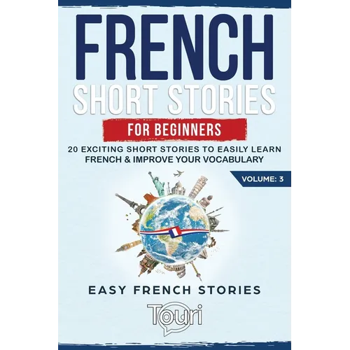 French Short Stories for Beginners: 20 Exciting Short Stories to Easily Learn French & Improve Your Vocabulary - Paperback