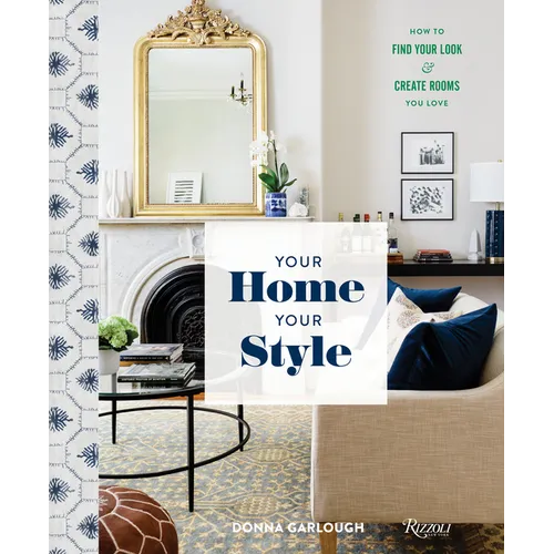 Your Home, Your Style: How to Find Your Look & Create Rooms You Love - Hardcover
