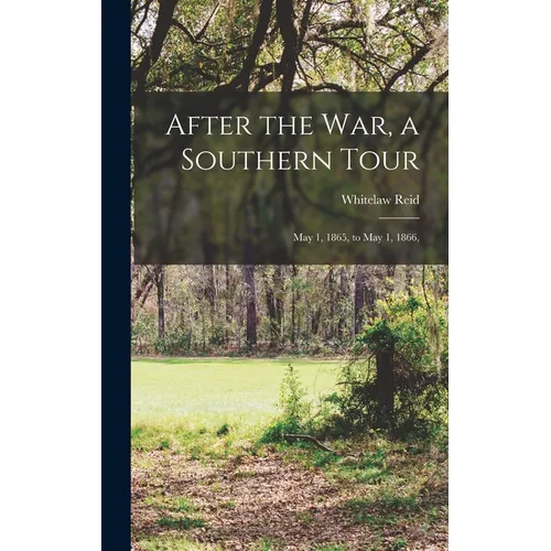 After the War, a Southern Tour: May 1, 1865, to May 1, 1866, - Hardcover