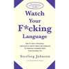 Watch Your F*cking Language: How to Swear Effectively, Explained in Explicit Detail and Enhanced by Numerous Examples Taken from Everyday Life - Paperback