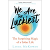 We Are the Luckiest: The Surprising Magic of a Sober Life - Hardcover