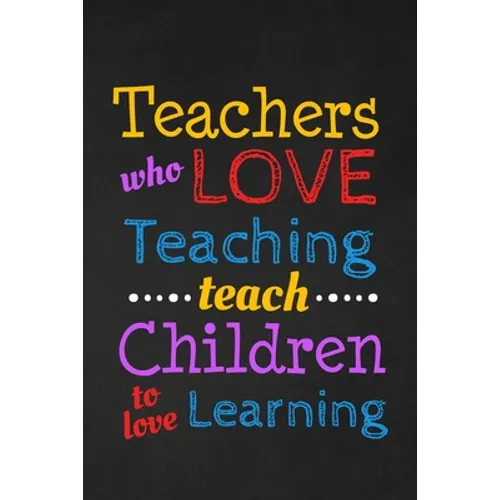 Teachers Who Love Teaching Teach Children To Love Learning: Thank you gift for teacher Great for Teacher Appreciation - Paperback