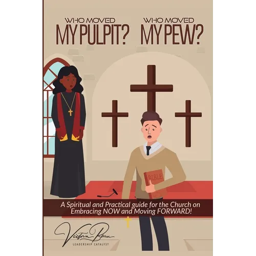 Who Moved My Pulpit? Who Moved My Pew?: A Spiritual and Practical Guide for the Church on Embracing Now and Moving Forward! - Paperback