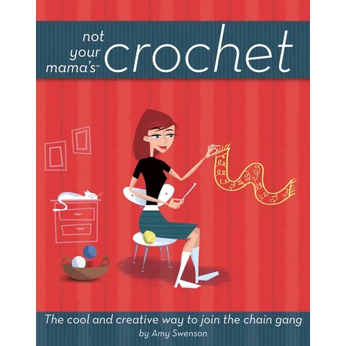 Not Your Mama's Crochet: The Cool and Creative Way to Join the Chain Gang - Paperback