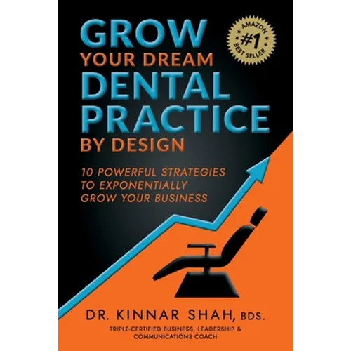 Grow Your Dream Dental Practice By Design: 10 Powerful Strategies to Exponentially Grow Your Business - Paperback