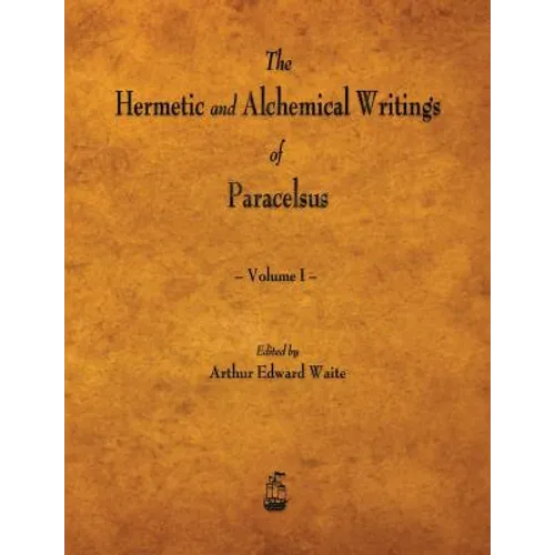 The Hermetic and Alchemical Writings of Paracelsus - Volume I - Paperback