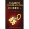 Standardizing Standard Operating Procedures: How To Write Them and Communicate Them, So People Will Follow Them - Paperback
