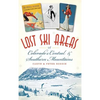 Lost Ski Areas of Colorado's Central and Southern Mountains - Hardcover