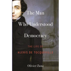 The Man Who Understood Democracy: The Life of Alexis de Tocqueville - Paperback