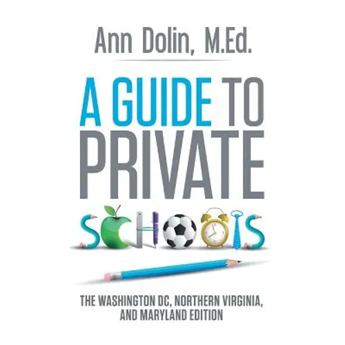 A Guide to Private Schools: The Washington, DC, Northern Virginia, and Maryland Edition - Paperback