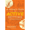 A Writer's Guide to Active Setting: How to Enhance Your Fiction with More Descriptive, Dynamic Settings - Paperback