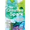 The Creative Spark: How Musicians, Writers, Explorers, and Other Artists Found Their Inner Fire and Followed Their Dreams - Paperback