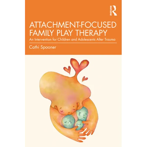Attachment-Focused Family Play Therapy: An Intervention for Children and Adolescents After Trauma - Paperback