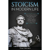 Stoicism in Modern Life: Discover How to Develop Your Self-Awareness, Improve Your Mental Toughness and Self-Discipline in Today's World - Paperback