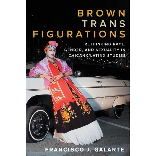 Brown Trans Figurations: Rethinking Race, Gender, and Sexuality in Chicanx/Latinx Studies - Hardcover