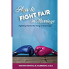 How to Fight Fair in Marriage: Fighting Fair In The Ring of Marriage - Paperback