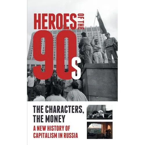 Heroes of the '90s: People and Money. The Modern History of Russian Capitalism - Paperback