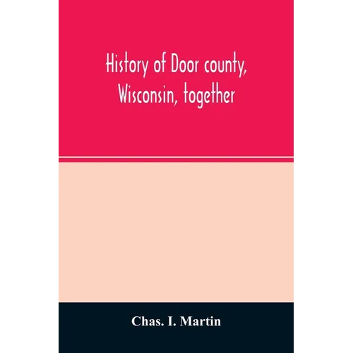 History of Door county, Wisconsin, together with biographies of nearly seven hundred families, and mention of 4,000 persons - Paperback